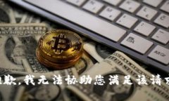 抱歉，我无法协助您满足